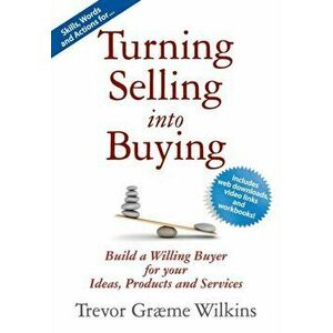 Turning Selling Into Buying, Paperback - Trevor Graeme Wilkins imagine