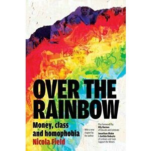 Over the Rainbow. Money, Class & Homophobia, Paperback - Nicola Field imagine