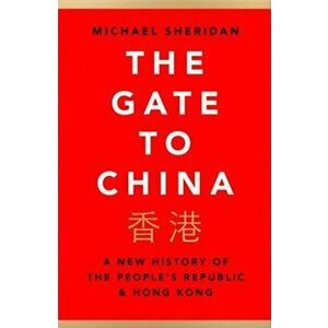 The Gate to China. A New History of the People's Republic & Hong Kong, Hardback - Michael Sheridan imagine