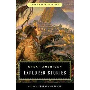 Great American Explorer Stories. Lyons Press Classics, Paperback - Cheney Gardner imagine
