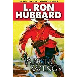 Arctic Wings. A Story of Crime and Justice on the Northern Frontier, Paperback - L. Ron Hubbard imagine