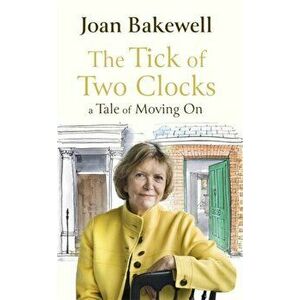 The Tick of Two Clocks. A Tale of Moving On, Hardback - Joan Bakewell imagine