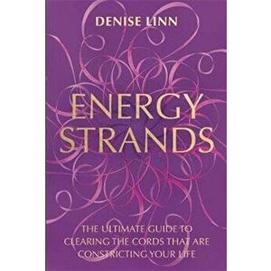 Energy Strands. The Ultimate Guide to Clearing the Cords That Are Constricting Your Life, Paperback - Denise Linn imagine