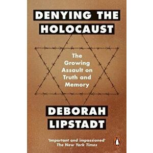 Denying the Holocaust. The Growing Assault On Truth And Memory, Paperback - Deborah E. Lipstadt imagine