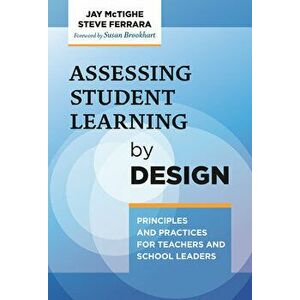 Assessing Student Learning by Design: Principles and Practices for Teachers and School Leaders, Paperback - Jay McTighe imagine