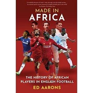 Made in Africa. The History of African Players in English Football, Paperback - Ed Aarons imagine