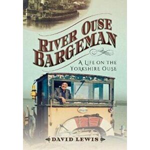 River Ouse Bargeman. A Lifetime on the Yorkshire Ouse, Paperback - David Lewis imagine