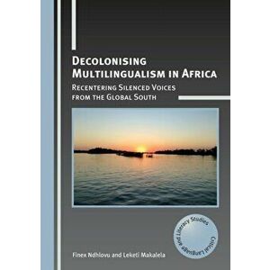 Decolonising Multilingualism in Africa. Recentering Silenced Voices from the Global South, Paperback - Leketi Makalela imagine