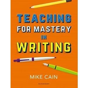 Teaching for Mastery in Writing. A strategy for helping children get good at words, Paperback - Mike Cain imagine