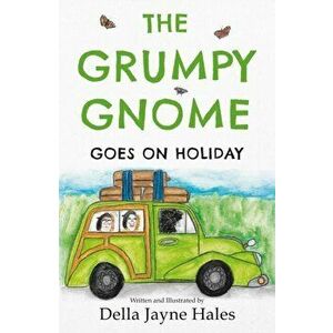 The Grumpy Gnome Goes on Holiday, Paperback - Della Hales imagine