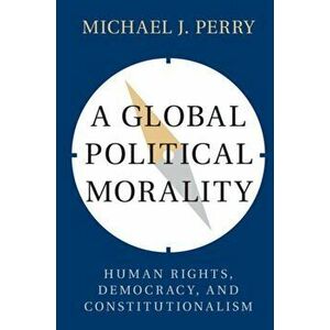 A Global Political Morality. Human Rights, Democracy, and Constitutionalism, Paperback - *** imagine