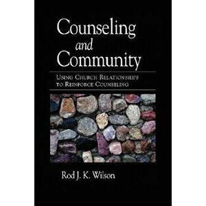 Counseling and Community: Using Church Relationships to Reinforce Counseling, Paperback - Rod Wilson imagine