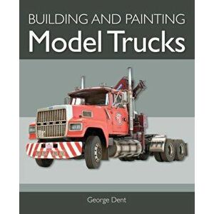 Building and Painting Model Trucks, Paperback - George Dent imagine