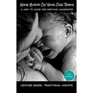 Home Birth On Your Own Terms, Paperback - Heather Baker imagine