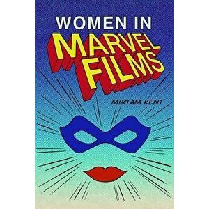 Women in Marvel Films, Hardcover - Miriam Kent imagine