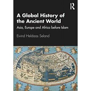 A Global History of the Ancient World. Asia, Europe and Africa before Islam, Paperback - Eivind Heldaas Seland imagine