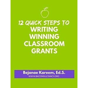 12 Quick Steps to Writing Winning Classroom Grants, Hardcover - Bejanae Kareem imagine