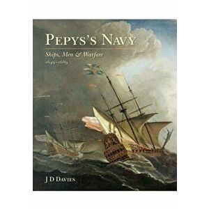 Pepys's Navy: Ships, Men and Warfare 1649-89, Paperback - J. D. Davies imagine