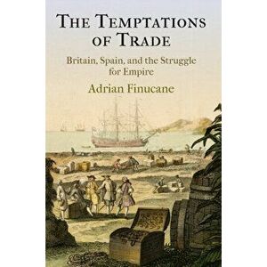 The Temptations of Trade. Britain, Spain, and the Struggle for Empire, Hardback - Adrian Finucane imagine