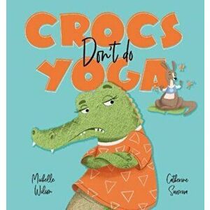 Crocs don't do Yoga, Paperback - Michelle Wilson imagine
