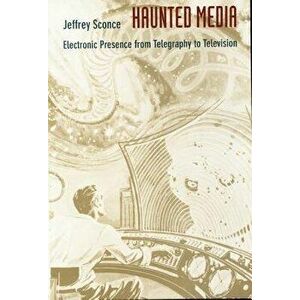 Haunted Media: Electronic Presence from Telegraphy to Television, Paperback - Jeffrey Sconce imagine