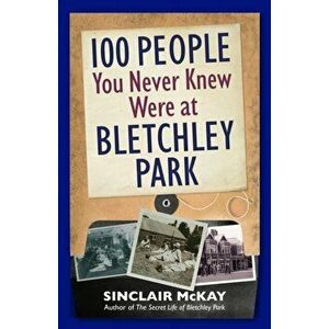100 People You Never Knew Were at Bletchley Park, Hardback - Sinclair McKay imagine