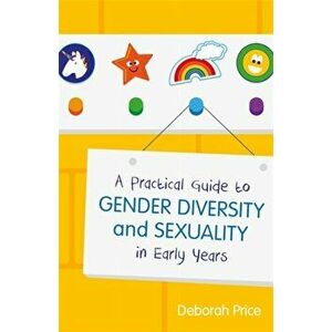 A Practical Guide to Gender Diversity and Sexuality in Early Years, Paperback - Deborah Price imagine