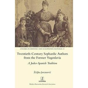 Twentieth-Century Sephardic Authors from the Former Yugoslavia: A Judeo-Spanish Tradition, Hardcover - Zeljko Jovanovic imagine