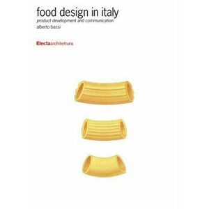 Food Design in Italy. Product Development and Communication, Paperback - Alberto Bassi imagine