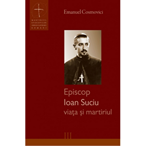 Episcop Ioan Suciu - viata si martiriul - Emanuel Cosmovici imagine