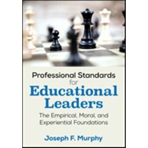 Professional Standards for Educational Leaders. The Empirical, Moral, and Experiential Foundations, Paperback - Joseph F. Murphy imagine
