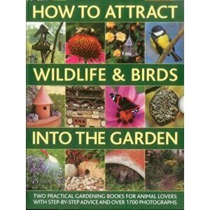 How to Attract Wildlife & Birds into the Garden. A Practical Gardener's Guide for Animal Lovers, Including Planting Advice, Designs and 90 Step-by-ste imagine