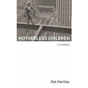 Motherless Children: A Screenplay, Paperback - Hal Hartley imagine