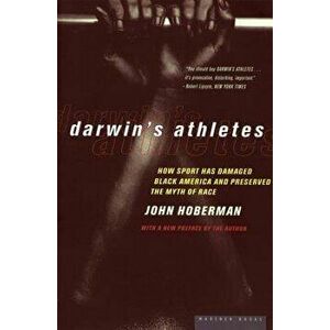 Darwin's Athletes: How Sport Has Damaged Black America and Preserved the Myth of Race, Paperback - John Hoberman imagine