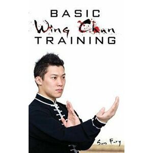 Basic Wing Chun Training: Wing Chun Street Fight Training and Techniques, Hardcover - Sam Fury imagine