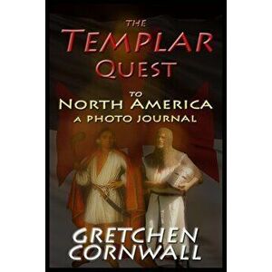 The Templar Quest to North America: A Photo Journal, Paperback - Gretchen Cornwall imagine