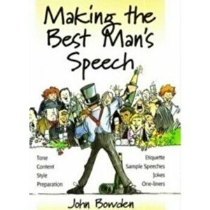 Making the Best Man's Speech, 2nd Edition. Tone, Content, Style, Preparation, Etiquette, Sample Speeches, Jokes and One-Liners, Paperback - John Bowde imagine