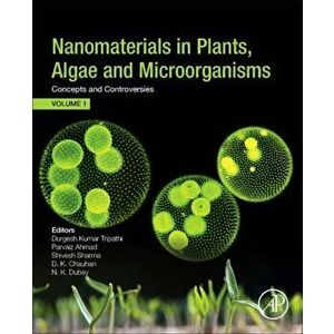 Nanomaterials in Plants, Algae, and Microorganisms. Concepts and Controversies: Volume 1, Paperback - *** imagine