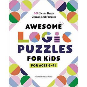 Awesome Logic Puzzles for Kids: 60 Clever Brain Games and Puzzles, Paperback - Shametria Routt Banks imagine