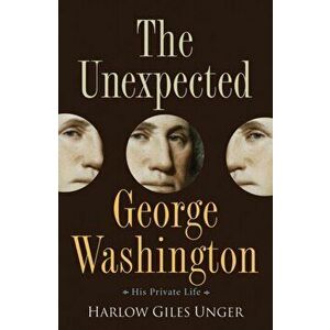 The Unexpected George Washington: His Private Life, Hardcover - Harlow Giles Unger imagine