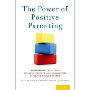 The Power of Positive Parenting. Transforming the Lives of Children, Parents, and Communities Using the Triple P System, Paperback - *** imagine