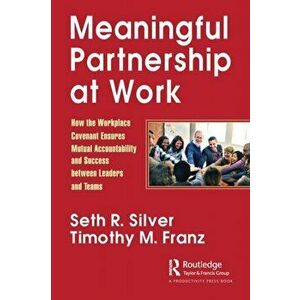 Meaningful Partnership at Work. How The Workplace Covenant Ensures Mutual Accountability and Success between Leaders and Teams, Paperback - Timothy M. imagine