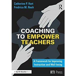 Coaching to Empower Teachers. A Framework for Improving Instruction and Well-Being, Paperback - Fredrica M. Nash imagine