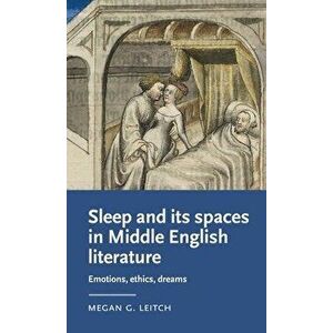 Sleep and Its Spaces in Middle English Literature: Emotions, Ethics, Dreams, Hardcover - Megan Leitch imagine