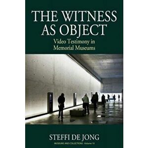 The Witness as Object. Video Testimony in Memorial Museums, Paperback - Steffi de Jong imagine