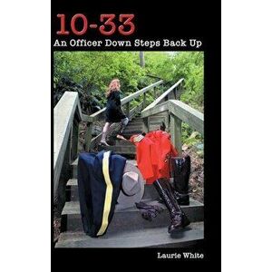 10-33: An Officer Down Steps Back Up, Hardcover - Laurie White imagine