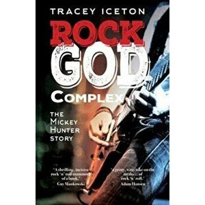 Rock God Complex. The Mickey Hunter Story, Paperback - Tracey Iceton imagine