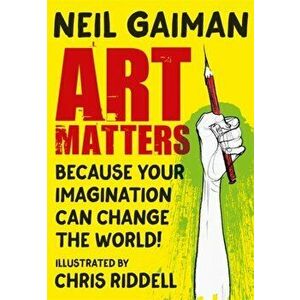 Art Matters. Because Your Imagination Can Change the World, Illustrated ed, Paperback - Neil Gaiman imagine