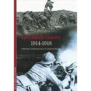 Decouverte Gallimard. La Grande Guerre 1914-1918, Paperback - Audoin-Rouzeau imagine