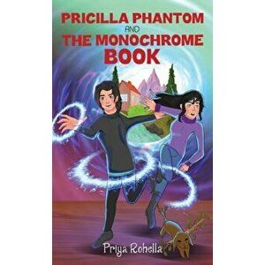 Pricilla Phantom and the Monochrome Book, Paperback - Priya Rohella imagine